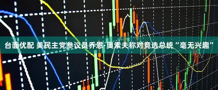 台面优配 美民主党参议员乔恩·奥索夫称对竞选总统“毫无兴趣”